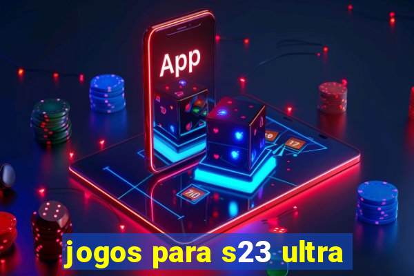 jogos para s23 ultra